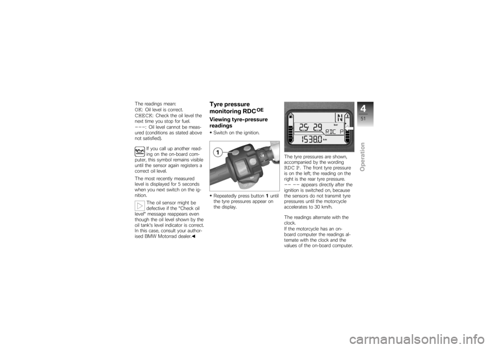 BMW MOTORRAD K 1200 S 2007 Riders Manual (in English) The readings mean:OK
: Oil level is correct.
CHECK
: Check the oil level the
next time you stop for fuel.
---
: Oil level cannot be meas-
ured (conditions as stated above
not satisfied).
If you call u BMW MOTORRAD K 1200 S 2007 Riders Manual (in English) The readings mean:OK
: Oil level is correct.
CHECK
: Check the oil level the
next time you stop for fuel.
---
: Oil level cannot be meas-
ured (conditions as stated above
not satisfied).
If you call u
