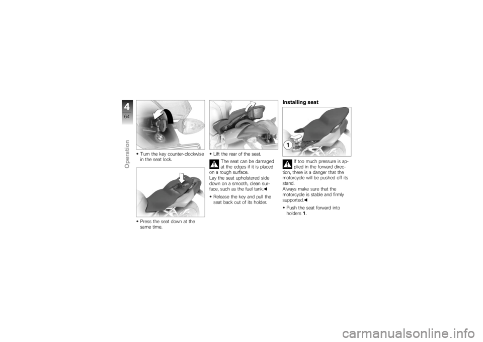 BMW MOTORRAD K 1200 S 2007 Riders Manual (in English) Turn the key counter-clockwise
in the seat lock.
Press the seat down at the
same time.Lift the rear of the seat.
The seat can be damaged
at the edges if it is placed
on a rough surface.
Lay the seat u BMW MOTORRAD K 1200 S 2007 Riders Manual (in English) Turn the key counter-clockwise
in the seat lock.
Press the seat down at the
same time.Lift the rear of the seat.
The seat can be damaged
at the edges if it is placed
on a rough surface.
Lay the seat u
