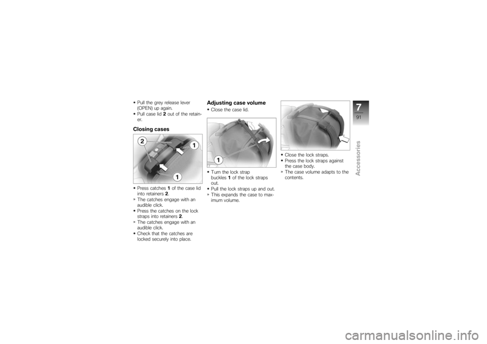 BMW MOTORRAD K 1200 S 2007 Riders Manual (in English) Pull the grey release lever
(OPEN) up again.
Pull case lid2out of the retain-
er.Closing casesPress catches 1of the case lid
into retainers 2.
The catches engage with an
audible click.
Press the catch BMW MOTORRAD K 1200 S 2007 Riders Manual (in English) Pull the grey release lever
(OPEN) up again.
Pull case lid2out of the retain-
er.Closing casesPress catches 1of the case lid
into retainers 2.
The catches engage with an
audible click.
Press the catch