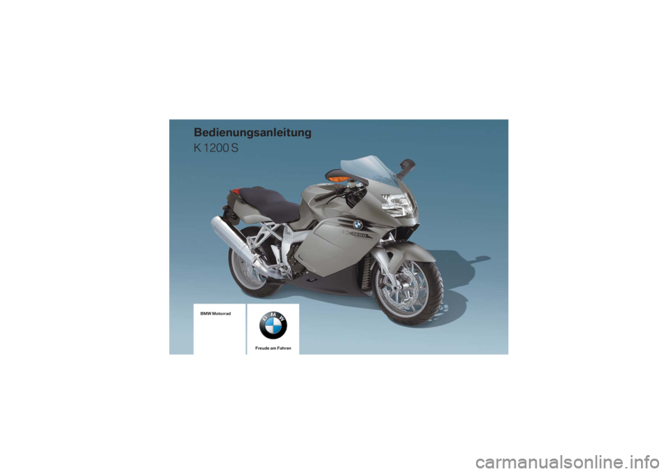 BMW MOTORRAD K 1200 S 2007  Betriebsanleitung (in German) K40_Titel.fm  Seite 9  Dienstag, 1. August 2006  1:14 13
BMW Motorrad
Freude am Fahren
Bedienungsanleitung
K 1200 S 