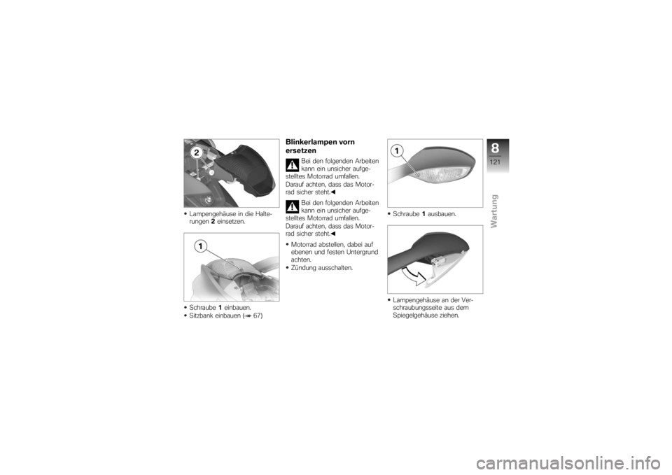BMW MOTORRAD K 1200 S 2007 Betriebsanleitung (in German) Lampengehäuse in die Halte-
rungen2einsetzen.
Schraube 1einbauen.
Sitzbank einbauen ( 67)
Blinkerlampen vorn
ersetzen
Bei den folgenden Arbeiten
kann ein unsicher aufge-
stelltes Motorrad umfallen.
D BMW MOTORRAD K 1200 S 2007 Betriebsanleitung (in German) Lampengehäuse in die Halte-
rungen2einsetzen.
Schraube 1einbauen.
Sitzbank einbauen ( 67)
Blinkerlampen vorn
ersetzen
Bei den folgenden Arbeiten
kann ein unsicher aufge-
stelltes Motorrad umfallen.
D