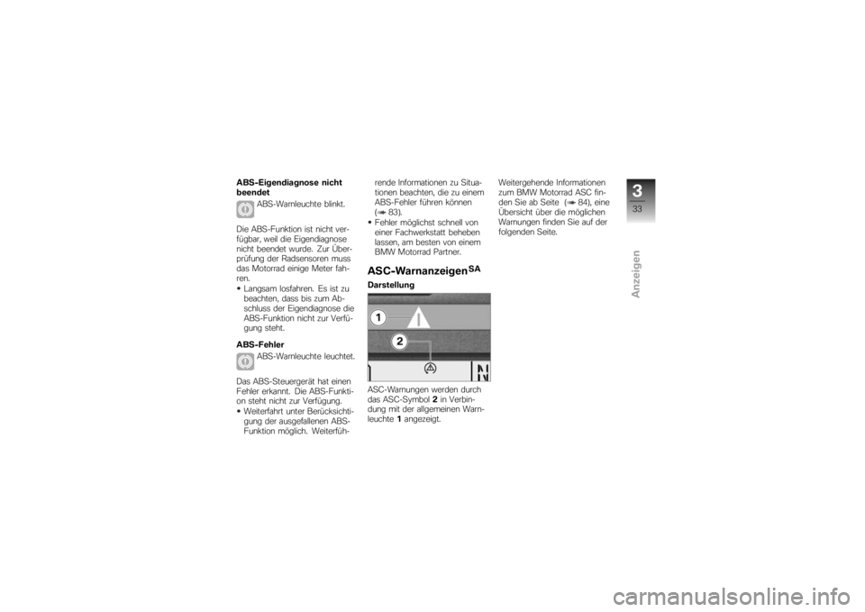 BMW MOTORRAD K 1200 S 2007  Betriebsanleitung (in German) ABS-Eigendiagnose nicht
beendetABS-Warnleuchte blinkt.
Die ABS-Funktion ist nicht ver-
fügbar, weil die Eigendiagnose
nicht beendet wurde. Zur Über-
prüfung der Radsensoren muss
das Motorrad einige