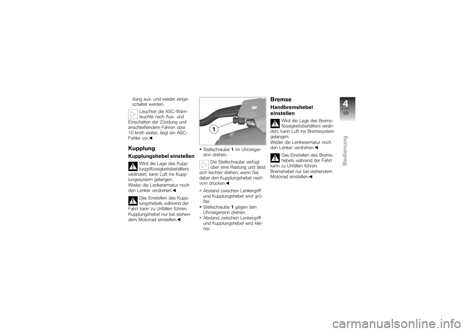 BMW MOTORRAD K 1200 S 2007  Betriebsanleitung (in German) dung aus- und wieder einge-
schaltet werden.Leuchtet die ASC-Warn-
leuchte nach Aus- und
Einschalten der Zündung und
anschließendem Fahren über
10 km/h weiter, liegt ein ASC-
Fehler vor.KupplungKup