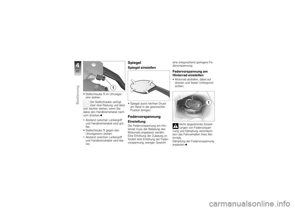 BMW MOTORRAD K 1200 S 2007  Betriebsanleitung (in German) Stellschraube1im Uhrzeiger-
sinn drehen.
Die Stellschraube verfügt
über eine Rastung und lässt
sich leichter drehen, wenn Sie
dabei den Handbremshebel nach
vorn drücken.
Abstand zwischen Lenkergri
