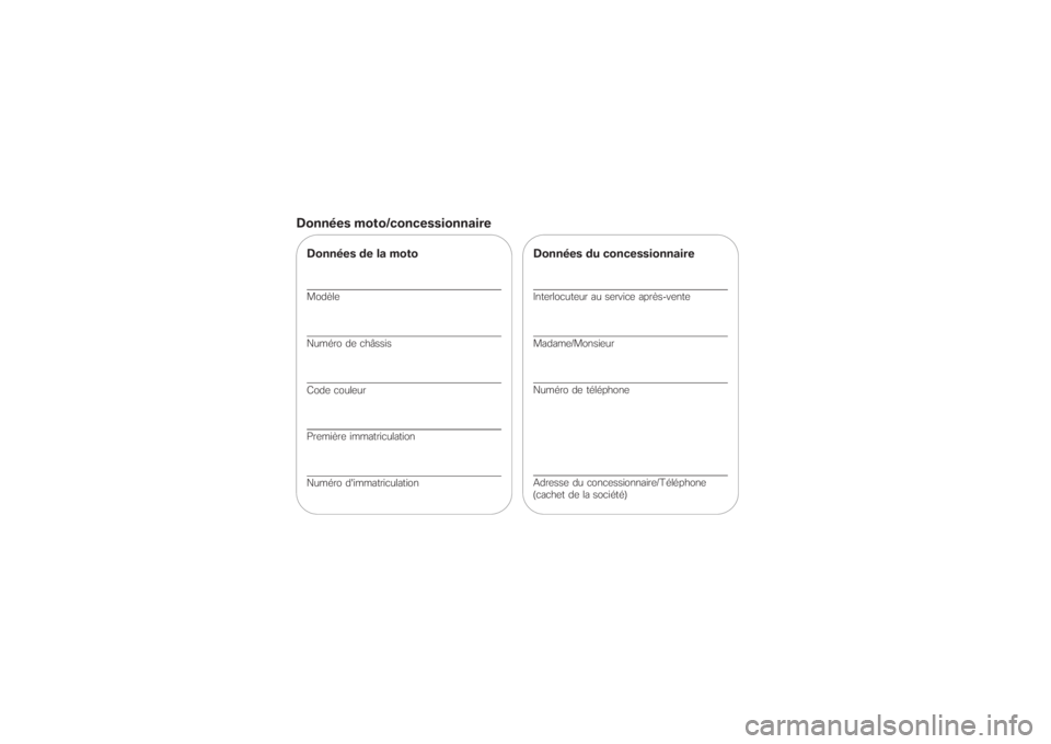 BMW MOTORRAD K 1200 S 2007  Livret de bord (in French) Données moto/concessionnaireDonnées de la motoModèle
Numéro de châssis
Code couleur
Première immatriculation
Numéro d'immatriculation
Données du concessionnaireInterlocuteur au service apr