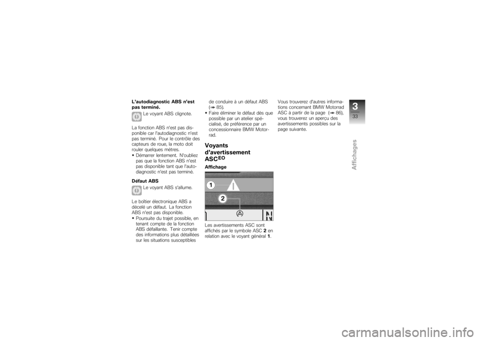 BMW MOTORRAD K 1200 S 2007 Livret de bord (in French) Lautodiagnostic ABS nest
pas terminé.Le voyant ABS clignote.
La fonction ABS nest pas dis-
ponible car lautodiagnostic nest
pas terminé. Pour le contrôle des
capteurs de roue, la moto doit
rou BMW MOTORRAD K 1200 S 2007 Livret de bord (in French) Lautodiagnostic ABS nest
pas terminé.Le voyant ABS clignote.
La fonction ABS nest pas dis-
ponible car lautodiagnostic nest
pas terminé. Pour le contrôle des
capteurs de roue, la moto doit
rou