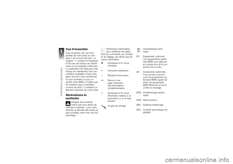 BMW MOTORRAD K 1200 S 2007  Livret de bord (in French) Vue densembleVous trouverez une vue den-
semble de votre moto au cha-
pitre 2 de ce livret de bord. Le
chapitre 11 contient le récapitula-
tif de tous les travaux de mainte-
nance et de réparation