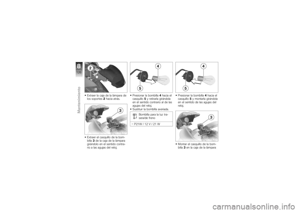 BMW MOTORRAD K 1200 S 2007 Manual de instrucciones (in Spanish) Extraer la caja de la lámpara de
los soportes2hacia atrás.
Extraer el casquillo de la bom-
billa 3de la caja de la lámpara
girándolo en el sentido contra-
rio a las agujas del reloj. Presionar la BMW MOTORRAD K 1200 S 2007 Manual de instrucciones (in Spanish) Extraer la caja de la lámpara de
los soportes2hacia atrás.
Extraer el casquillo de la bom-
billa 3de la caja de la lámpara
girándolo en el sentido contra-
rio a las agujas del reloj. Presionar la