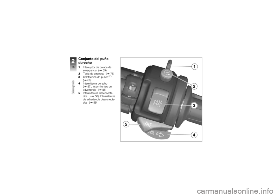 BMW MOTORRAD K 1200 S 2007 Manual de instrucciones (in Spanish) Conjunto del puño
derecho1Interruptor de parada de
emergencia ( 59)
2 Tecla de arranque ( 76)
3 Calefacción de puños
EO
( 60)
4 Intermitente derecho
( 57), Intermitentes de
advertencia ( 58)
5 Inte BMW MOTORRAD K 1200 S 2007 Manual de instrucciones (in Spanish) Conjunto del puño
derecho1Interruptor de parada de
emergencia ( 59)
2 Tecla de arranque ( 76)
3 Calefacción de puños
EO
( 60)
4 Intermitente derecho
( 57), Intermitentes de
advertencia ( 58)
5 Inte