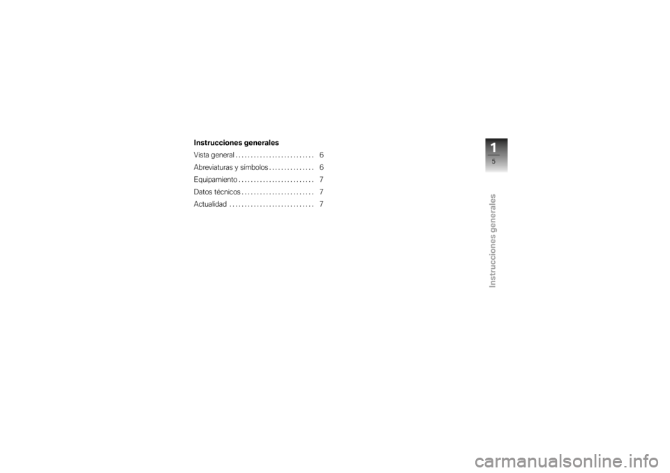BMW MOTORRAD K 1200 S 2007  Manual de instrucciones (in Spanish) Instrucciones generales
Instrucciones generales
Vista general . ......................... 6
Abreviaturas y símbolos . . ............. 6
Equipamiento . ........................ 7
Datos técnicos .....