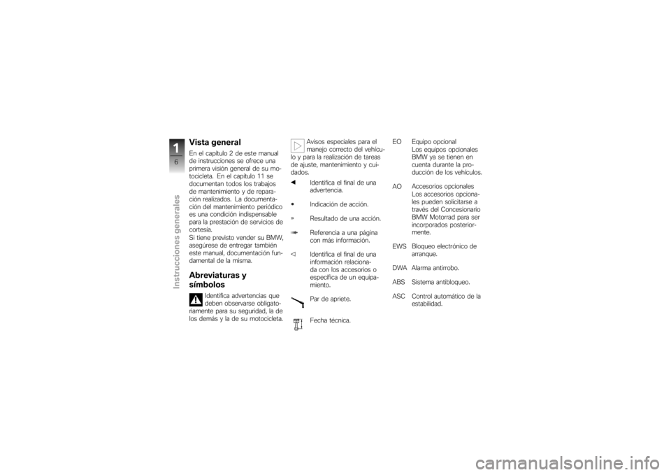 BMW MOTORRAD K 1200 S 2007  Manual de instrucciones (in Spanish) Vista generalEn el capítulo 2 de este manual
de instrucciones se ofrece una
primera visión general de su mo-
tocicleta. En el capítulo 11 se
documentan todos los trabajos
de mantenimiento y de repa