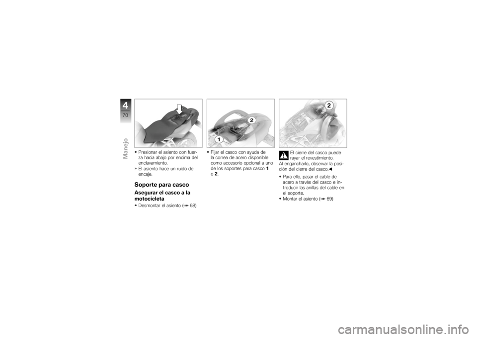 BMW MOTORRAD K 1200 S 2007 Manual de instrucciones (in Spanish) Presionar el asiento con fuer-
za hacia abajo por encima del
enclavamiento.
El asiento hace un ruido de
encaje.Soporte para cascoAsegurar el casco a la
motocicletaDesmontar el asiento ( 68)Fijar el ca BMW MOTORRAD K 1200 S 2007 Manual de instrucciones (in Spanish) Presionar el asiento con fuer-
za hacia abajo por encima del
enclavamiento.
El asiento hace un ruido de
encaje.Soporte para cascoAsegurar el casco a la
motocicletaDesmontar el asiento ( 68)Fijar el ca