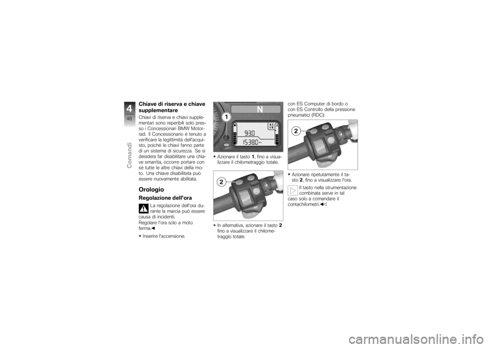 BMW MOTORRAD K 1200 S 2007 Libretto di uso e manutenzione (in Italian) Chiave di riserva e chiave
supplementareChiavi di riserva e chiavi supple-
mentari sono reperibili solo pres-
so i Concessionari BMW Motor-
rad. Il Concessionario è tenuto a
verificare la legittimità BMW MOTORRAD K 1200 S 2007 Libretto di uso e manutenzione (in Italian) Chiave di riserva e chiave
supplementareChiavi di riserva e chiavi supple-
mentari sono reperibili solo pres-
so i Concessionari BMW Motor-
rad. Il Concessionario è tenuto a
verificare la legittimitÃ