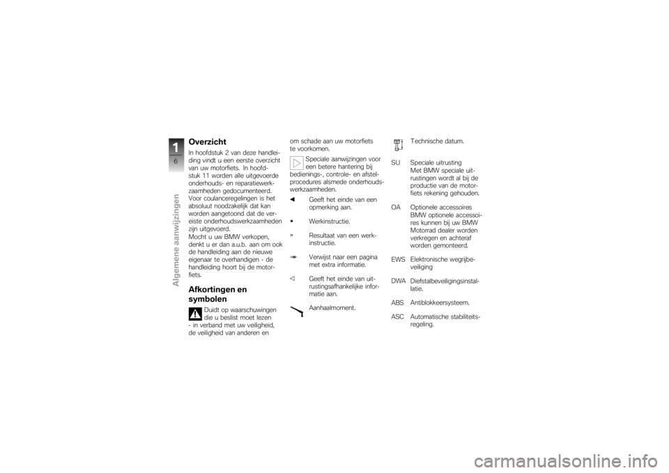 BMW MOTORRAD K 1200 S 2007  Handleiding (in Dutch) OverzichtIn hoofdstuk 2 van deze handlei-
ding vindt u een eerste overzicht
van uw motorfiets. In hoofd-
stuk 11 worden alle uitgevoerde
onderhouds- en reparatiewerk-
zaamheden gedocumenteerd.
Voor co