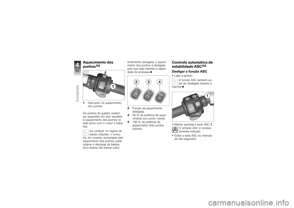 BMW MOTORRAD K 1200 S 2007 Instrukcja obsługi (in Polish) Aquecimento dos
punhos
SA
1 Interruptor do aquecimento
dos punhos
Os punhos do guiador podem
ser aquecidos em dois escalões.
O aquecimento dos punhos só
está activo com o motor a traba-
lhar. Ao co BMW MOTORRAD K 1200 S 2007 Instrukcja obsługi (in Polish) Aquecimento dos
punhos
SA
1 Interruptor do aquecimento
dos punhos
Os punhos do guiador podem
ser aquecidos em dois escalões.
O aquecimento dos punhos só
está activo com o motor a traba-
lhar. Ao co