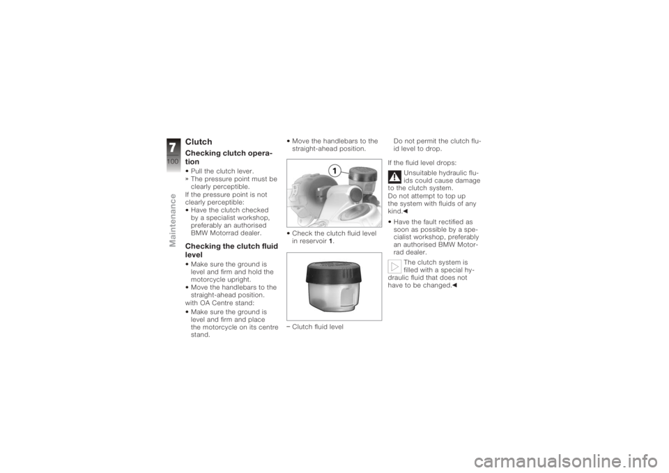 BMW MOTORRAD K 1200 S 2005  Riders Manual (in English) ClutchChecking clutch opera-
tionPull the clutch lever.
The pressure point must be
clearly perceptible.
If the pressure point is not
clearly perceptible: Have the clutch checked
by a specialist worksh