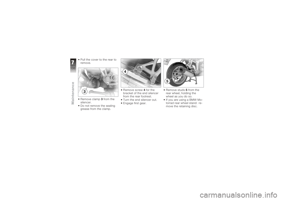 BMW MOTORRAD K 1200 S 2005  Riders Manual (in English) Pull the cover to the rear to
remove.
Remove clamp3from the
silencer.
Do not remove the sealing
grease from the clamp. Remove screw
4for the
bracket of the end silencer
from the rear footrest.
Turn th