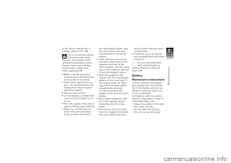 BMW MOTORRAD K 1200 S 2005 Riders Manual (in English) of the donor vehicle has a
voltage rating of 12 V.If it is not standing firmly,
the motorcycle could
topple in the course of the
operations described below.
Always make sure that the
motorcycle is sta BMW MOTORRAD K 1200 S 2005 Riders Manual (in English) of the donor vehicle has a
voltage rating of 12 V.If it is not standing firmly,
the motorcycle could
topple in the course of the
operations described below.
Always make sure that the
motorcycle is sta