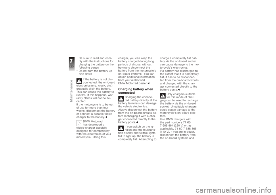 BMW MOTORRAD K 1200 S 2005 Riders Manual (in English) Be sure to read and com-
ply with the instructions for
charging the battery on the
following pages
Do not turn the battery up-
side downIf the battery is not dis-
connected, the on-board
electronics ( BMW MOTORRAD K 1200 S 2005 Riders Manual (in English) Be sure to read and com-
ply with the instructions for
charging the battery on the
following pages
Do not turn the battery up-
side downIf the battery is not dis-
connected, the on-board
electronics (