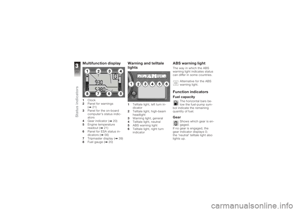 BMW MOTORRAD K 1200 S 2005  Riders Manual (in English) Multifunction display1Clock
2 Panel for warnings
( 21)
3 Panel for the on-board
computer's status indic-
ators
4 Gear indicator ( 20)
5 Engine temperature
readout ( 21)
6 Panel for ESA status in-
