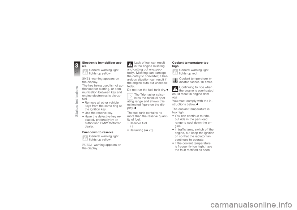 BMW MOTORRAD K 1200 S 2005 Riders Manual (in English) Electronic immobiliser act-
iveGeneral warning light
lights up yellow.EWS!
warning appears on
the display.
The key being used is not au-
thorised for starting, or com-
munication between key and
engin BMW MOTORRAD K 1200 S 2005 Riders Manual (in English) Electronic immobiliser act-
iveGeneral warning light
lights up yellow.EWS!
warning appears on
the display.
The key being used is not au-
thorised for starting, or com-
munication between key and
engin