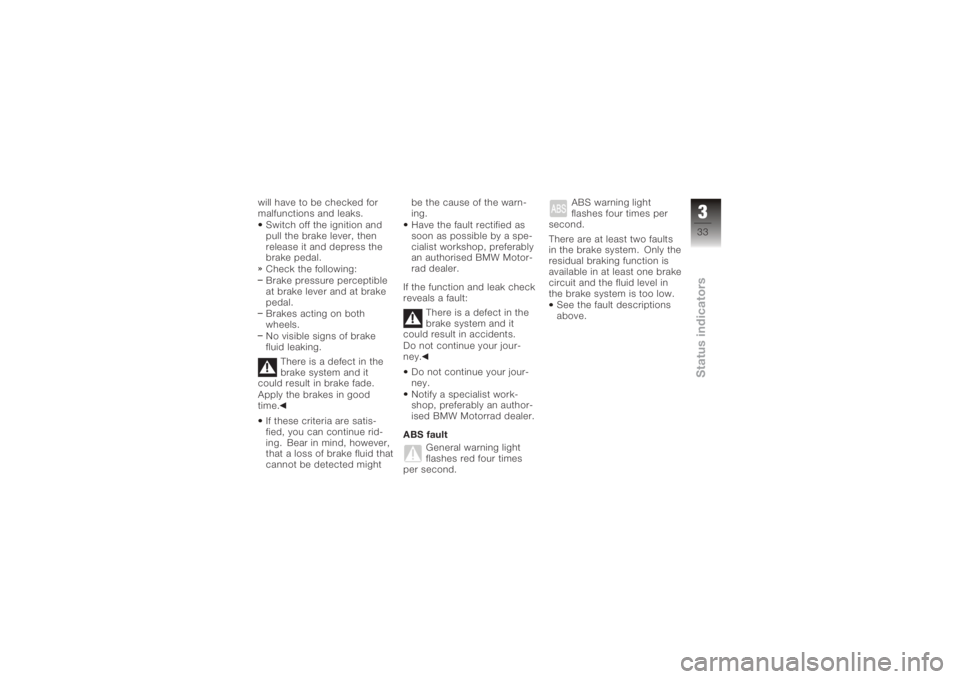 BMW MOTORRAD K 1200 S 2005  Riders Manual (in English) will have to be checked for
malfunctions and leaks.Switch off the ignition and
pull the brake lever, then
release it and depress the
brake pedal.
Check the following:
Brake pressure perceptible
at bra