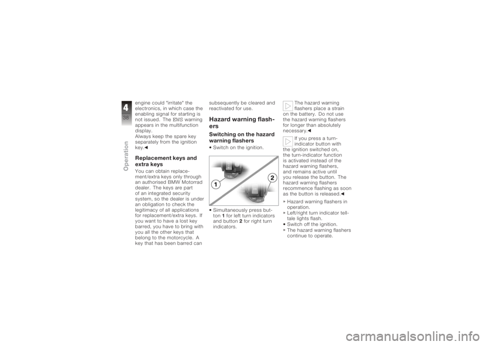 BMW MOTORRAD K 1200 S 2005 Riders Manual (in English) engine could "irritate" the
electronics, in which case the
enabling signal for starting is
not issued. The
EWS
warning
appears in the multifunction
display.
Always keep the spare key
separatel BMW MOTORRAD K 1200 S 2005 Riders Manual (in English) engine could "irritate" the
electronics, in which case the
enabling signal for starting is
not issued. The
EWS
warning
appears in the multifunction
display.
Always keep the spare key
separatel