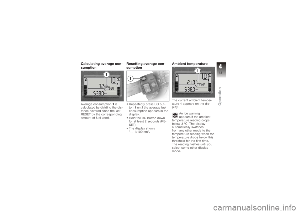BMW MOTORRAD K 1200 S 2005  Riders Manual (in English) Calculating average con-
sumptionAverage consumption1is
calculated by dividing the dis-
tance covered since the last
RESET by the corresponding
amount of fuel used.
Resetting average con-
sumptionRepe