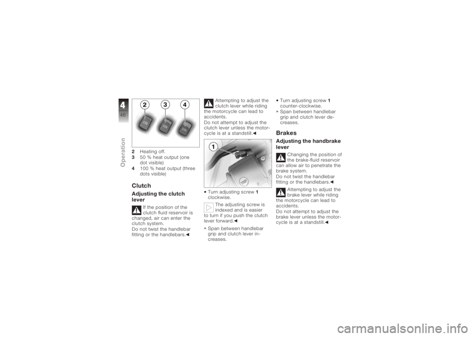 BMW MOTORRAD K 1200 S 2005  Riders Manual (in English) 2Heating off.
3 50 % heat output (one
dot visible)
4 100 % heat output (three
dots visible)ClutchAdjusting the clutch
lever
If the position of the
clutch fluid reservoir is
changed, air can enter the
