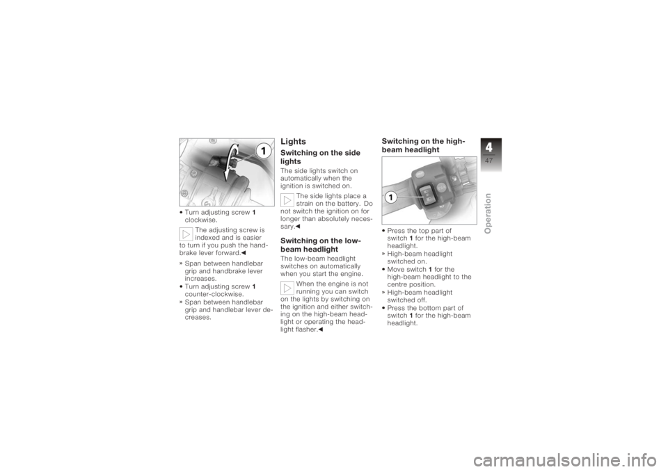 BMW MOTORRAD K 1200 S 2005  Riders Manual (in English) Turn adjusting screw1
clockwise.
The adjusting screw is
indexed and is easier
to turn if you push the hand-
brake lever forward.
Span between handlebar
grip and handbrake lever
increases.
Turn adjusti