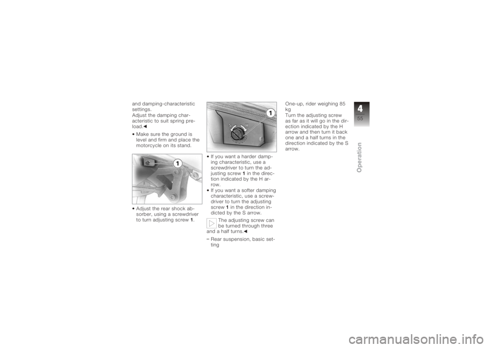 BMW MOTORRAD K 1200 S 2005 Riders Manual (in English) and damping-characteristic
settings.
Adjust the damping char-
acteristic to suit spring pre-
load.Make sure the ground is
level and firm and place the
motorcycle on its stand.
Adjust the rear shock ab BMW MOTORRAD K 1200 S 2005 Riders Manual (in English) and damping-characteristic
settings.
Adjust the damping char-
acteristic to suit spring pre-
load.Make sure the ground is
level and firm and place the
motorcycle on its stand.
Adjust the rear shock ab