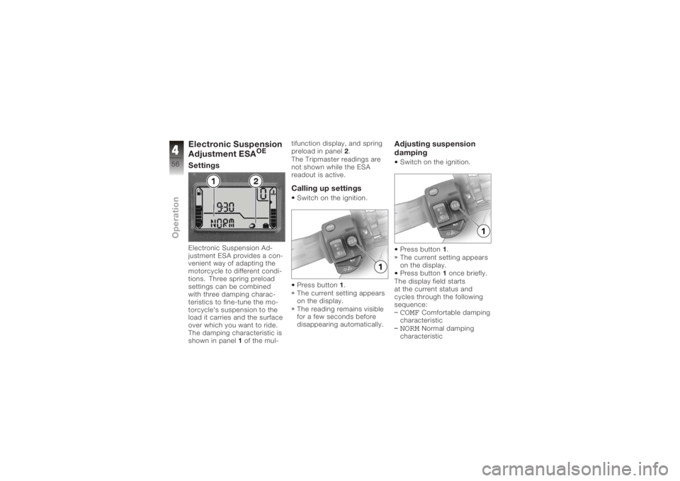 BMW MOTORRAD K 1200 S 2005 Riders Manual (in English) Electronic Suspension
Adjustment ESA
OE
SettingsElectronic Suspension Ad-
justment ESA provides a con-
venient way of adapting the
motorcycle to different condi-
tions. Three spring preload
settings c BMW MOTORRAD K 1200 S 2005 Riders Manual (in English) Electronic Suspension
Adjustment ESA
OE
SettingsElectronic Suspension Ad-
justment ESA provides a con-
venient way of adapting the
motorcycle to different condi-
tions. Three spring preload
settings c