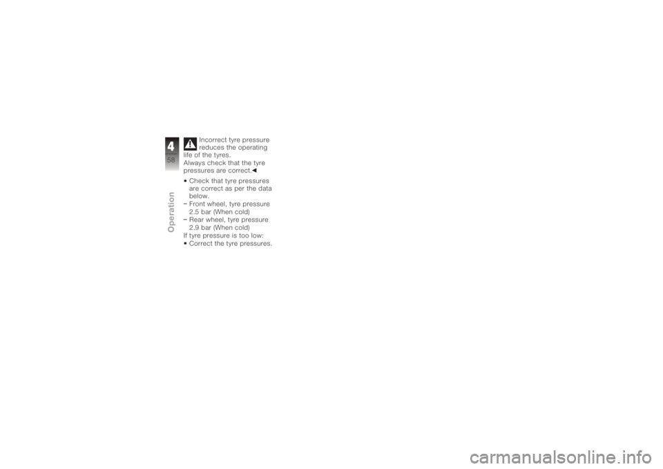 BMW MOTORRAD K 1200 S 2005  Riders Manual (in English) Incorrect tyre pressure
reduces the operating
life of the tyres.
Always check that the tyre
pressures are correct.
Check that tyre pressures
are correct as per the data
below.
Front wheel, tyre pressu