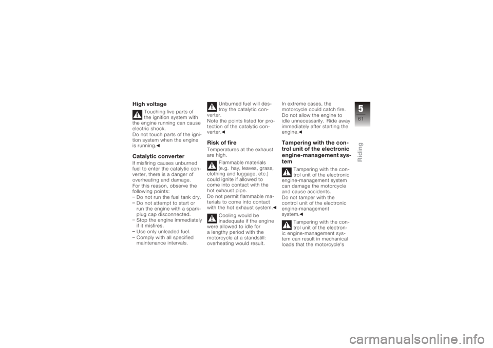 BMW MOTORRAD K 1200 S 2005  Riders Manual (in English) High voltage
Touching live parts of
the ignition system with
the engine running can cause
electric shock.
Do not touch parts of the igni-
tion system when the engine
is running.
Catalytic converterIf 