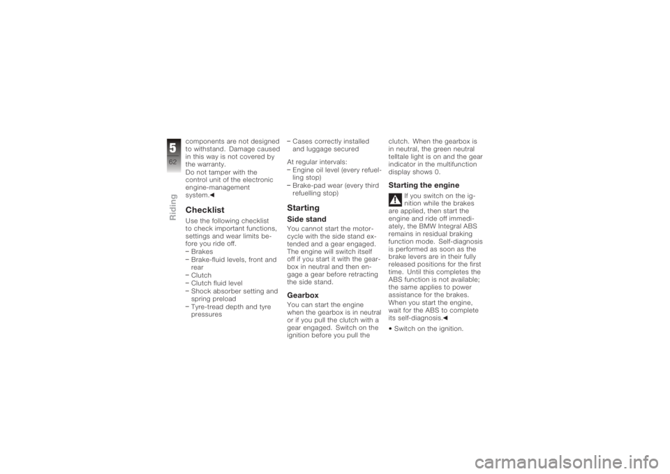 BMW MOTORRAD K 1200 S 2005 Riders Manual (in English) components are not designed
to withstand. Damage caused
in this way is not covered by
the warranty.
Do not tamper with the
control unit of the electronic
engine-management
system.ChecklistUse the foll BMW MOTORRAD K 1200 S 2005 Riders Manual (in English) components are not designed
to withstand. Damage caused
in this way is not covered by
the warranty.
Do not tamper with the
control unit of the electronic
engine-management
system.ChecklistUse the foll