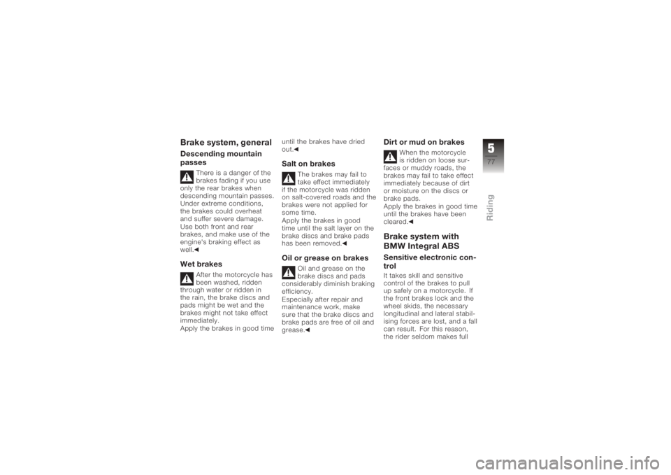 BMW MOTORRAD K 1200 S 2005  Riders Manual (in English) Brake system, generalDescending mountain
passes
There is a danger of the
brakes fading if you use
only the rear brakes when
descending mountain passes.
Under extreme conditions,
the brakes could overh