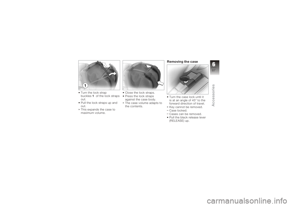 BMW MOTORRAD K 1200 S 2005  Riders Manual (in English) Turn the lock strap
buckles1of the lock straps
out.
Pull the lock straps up and
out.
This expands the case to
maximum volume. Close the lock straps.
Press the lock straps
against the case body.
The ca