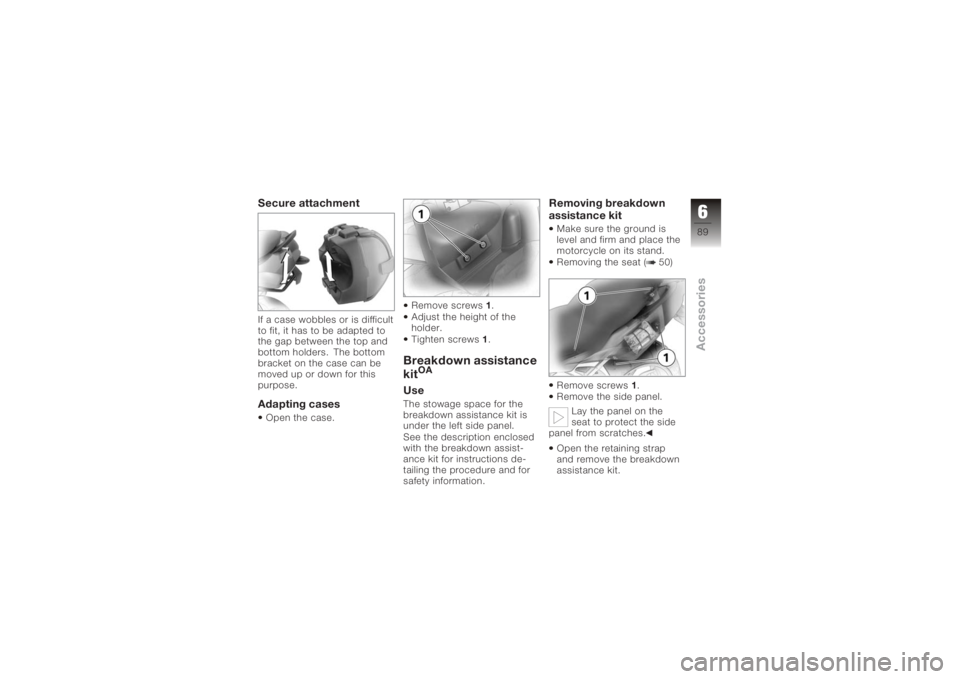 BMW MOTORRAD K 1200 S 2005 Riders Manual (in English) Secure attachmentIf a case wobbles or is difficult
to fit, it has to be adapted to
the gap between the top and
bottom holders. The bottom
bracket on the case can be
moved up or down for this
purpose.A BMW MOTORRAD K 1200 S 2005 Riders Manual (in English) Secure attachmentIf a case wobbles or is difficult
to fit, it has to be adapted to
the gap between the top and
bottom holders. The bottom
bracket on the case can be
moved up or down for this
purpose.A