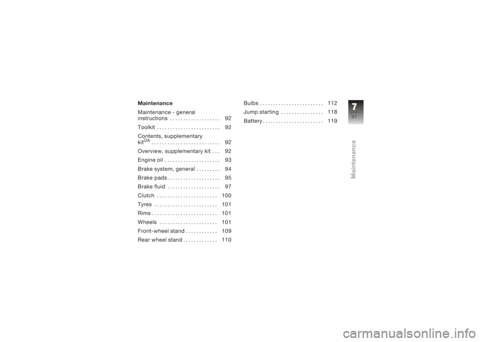 BMW MOTORRAD K 1200 S 2005  Riders Manual (in English) Maintenance
Maintenance - general
instructions................... 92
Toolkit ........................ 92
Contents, supplementary
kit
OA
.......................... 92
Overview, supplementary kit . . . 