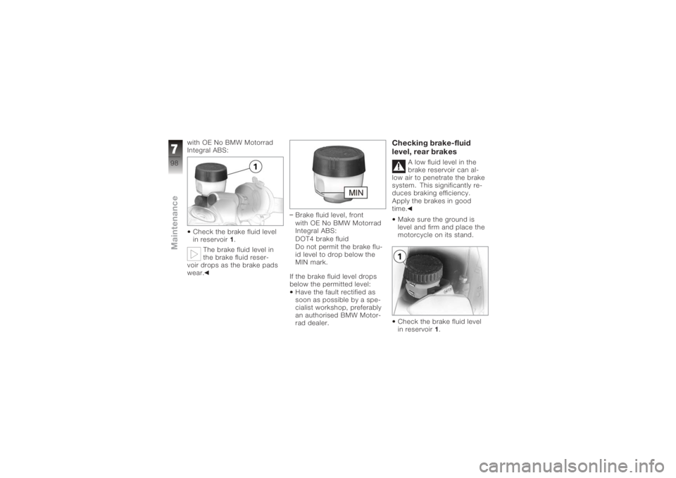 BMW MOTORRAD K 1200 S 2005 Riders Manual (in English) with OE No BMW Motorrad
Integral ABS:Check the brake fluid level
in reservoir 1.
The brake fluid level in
the brake fluid reser-
voir drops as the brake pads
wear. Brake fluid level, front
with OE No BMW MOTORRAD K 1200 S 2005 Riders Manual (in English) with OE No BMW Motorrad
Integral ABS:Check the brake fluid level
in reservoir 1.
The brake fluid level in
the brake fluid reser-
voir drops as the brake pads
wear. Brake fluid level, front
with OE No