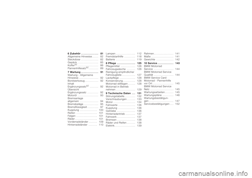 BMW MOTORRAD K 1200 S 2005  Betriebsanleitung (in German) 6 Zubehör . . . . . . . . . . . . . . 81
Allgemeine Hinweise . . . . . 82
Steckdose . . . . . . . . . . . . . . 82
Gepäck ................. 85
Koffer
SZ
................. 86
Pannenhilfesatz
SZ......