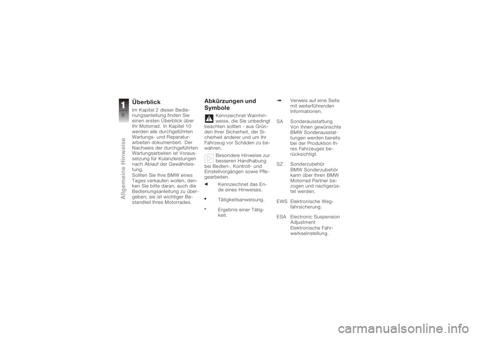 BMW MOTORRAD K 1200 S 2005  Betriebsanleitung (in German) ÜberblickIm Kapitel 2 dieser Bedie-
nungsanleitung finden Sie
einen ersten Überblick über
Ihr Motorrad. In Kapitel 10
werden alle durchgeführten
Wartungs- und Reparatur-
arbeiten dokumentiert. Der