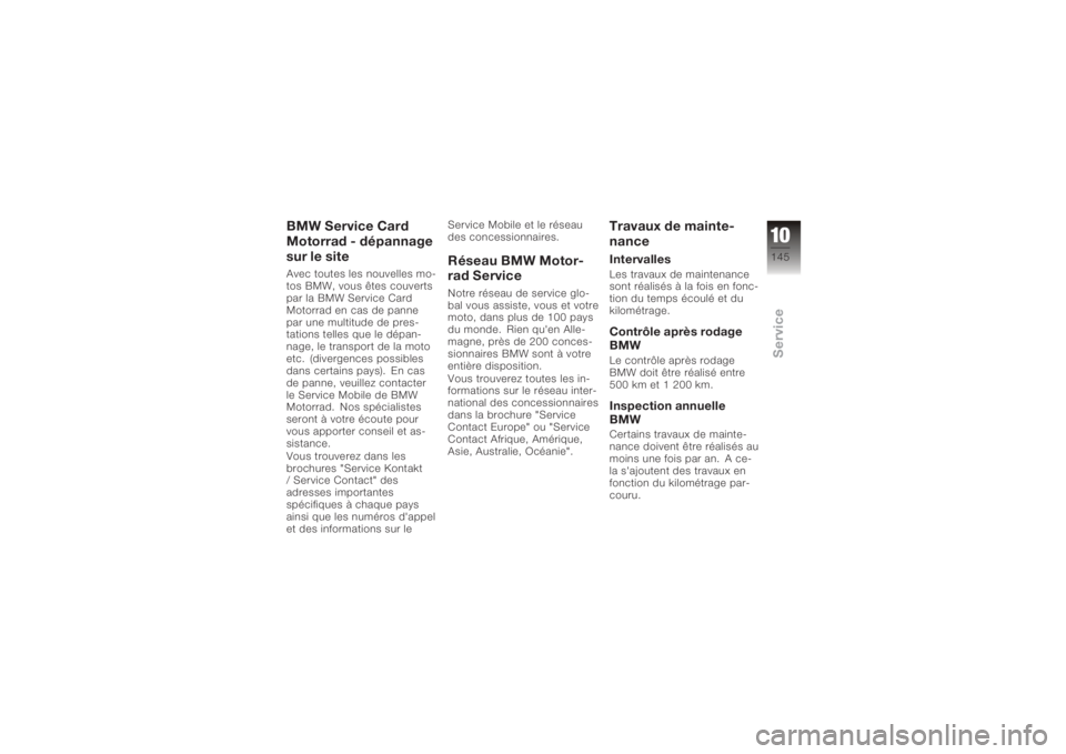 BMW MOTORRAD K 1200 S 2005 Livret de bord (in French) BMW Service Card
Motorrad - dépannage
sur le siteAvec toutes les nouvelles mo-
tos BMW, vous êtes couverts
par la BMW Service Card
Motorrad en cas de panne
par une multitude de pres-
tations telles BMW MOTORRAD K 1200 S 2005 Livret de bord (in French) BMW Service Card
Motorrad - dépannage
sur le siteAvec toutes les nouvelles mo-
tos BMW, vous êtes couverts
par la BMW Service Card
Motorrad en cas de panne
par une multitude de pres-
tations telles