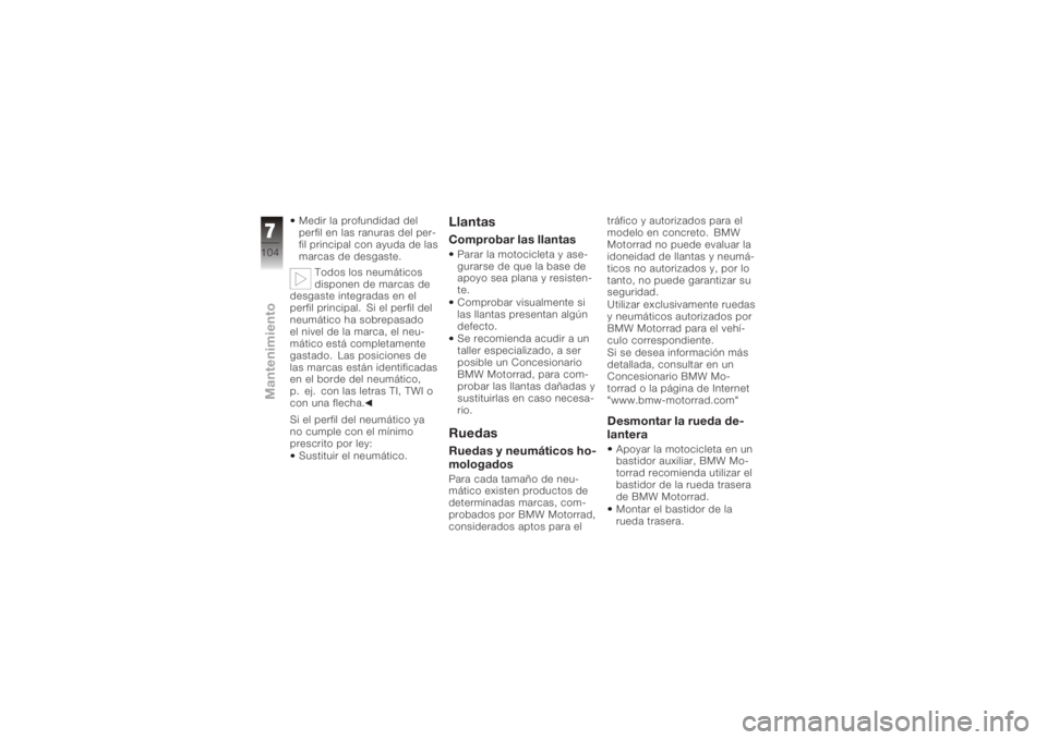 BMW MOTORRAD K 1200 S 2005 Manual de instrucciones (in Spanish) Medir la profundidad del
perfil en las ranuras del per-
fil principal con ayuda de las
marcas de desgaste.Todos los neumáticos
disponen de marcas de
desgaste integradas en el
perfil principal. Si el BMW MOTORRAD K 1200 S 2005 Manual de instrucciones (in Spanish) Medir la profundidad del
perfil en las ranuras del per-
fil principal con ayuda de las
marcas de desgaste.Todos los neumáticos
disponen de marcas de
desgaste integradas en el
perfil principal. Si el