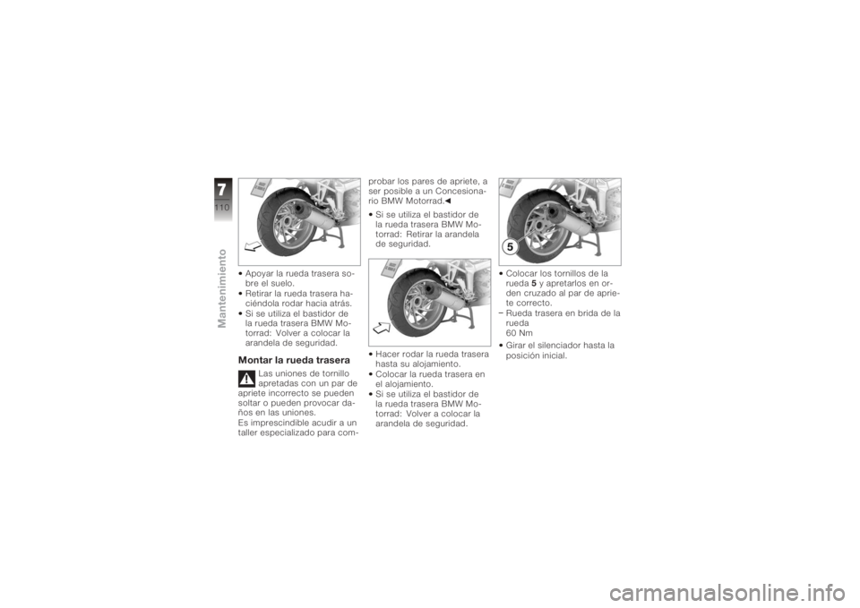 BMW MOTORRAD K 1200 S 2005 Manual de instrucciones (in Spanish) Apoyar la rueda trasera so-
bre el suelo.
Retirar la rueda trasera ha-
ciéndola rodar hacia atrás.
Si se utiliza el bastidor de
la rueda trasera BMW Mo-
torrad: Volver a colocar la
arandela de segur BMW MOTORRAD K 1200 S 2005 Manual de instrucciones (in Spanish) Apoyar la rueda trasera so-
bre el suelo.
Retirar la rueda trasera ha-
ciéndola rodar hacia atrás.
Si se utiliza el bastidor de
la rueda trasera BMW Mo-
torrad: Volver a colocar la
arandela de segur