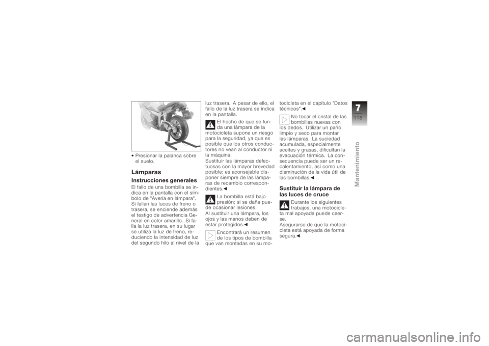 BMW MOTORRAD K 1200 S 2005 Manual de instrucciones (in Spanish) Presionar la palanca sobre
el suelo.LámparasInstrucciones generalesEl fallo de una bombilla se in-
dica en la pantalla con el sím-
bolo de "Avería en lámpara".
Si fallan las luces de freno BMW MOTORRAD K 1200 S 2005 Manual de instrucciones (in Spanish) Presionar la palanca sobre
el suelo.LámparasInstrucciones generalesEl fallo de una bombilla se in-
dica en la pantalla con el sím-
bolo de "Avería en lámpara".
Si fallan las luces de freno
