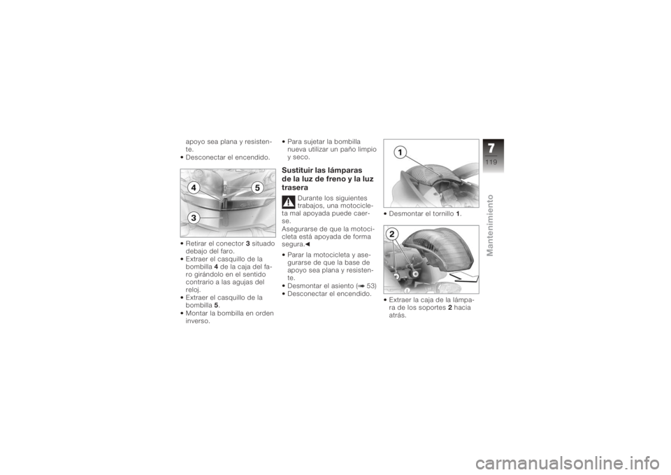 BMW MOTORRAD K 1200 S 2005 Manual de instrucciones (in Spanish) apoyo sea plana y resisten-
te.
Desconectar el encendido.
Retirar el conector3situado
debajo del faro.
Extraer el casquillo de la
bombilla 4de la caja del fa-
ro girándolo en el sentido
contrario a l BMW MOTORRAD K 1200 S 2005 Manual de instrucciones (in Spanish) apoyo sea plana y resisten-
te.
Desconectar el encendido.
Retirar el conector3situado
debajo del faro.
Extraer el casquillo de la
bombilla 4de la caja del fa-
ro girándolo en el sentido
contrario a l
