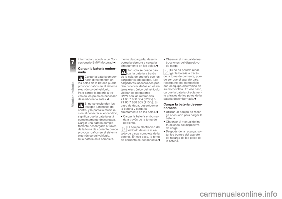 BMW MOTORRAD K 1200 S 2005 Manual de instrucciones (in Spanish) información, acudir a un Con-
cesionario BMW Motorrad.Cargar la batería embor-
nada
Cargar la batería embor-
nada directamente en
los polos de la batería puede
provocar daños en el sistema
electr BMW MOTORRAD K 1200 S 2005 Manual de instrucciones (in Spanish) información, acudir a un Con-
cesionario BMW Motorrad.Cargar la batería embor-
nada
Cargar la batería embor-
nada directamente en
los polos de la batería puede
provocar daños en el sistema
electr