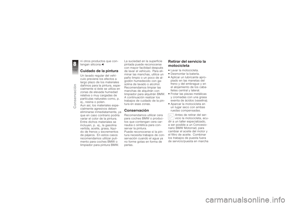 BMW MOTORRAD K 1200 S 2005 Manual de instrucciones (in Spanish) ni otros productos que con-
tengan silicona.Cuidado de la pinturaUn lavado regular del vehí-
culo previene los efectos a
largo plazo de los materiales
dañinos para la pintura, espe-
cialmente si és BMW MOTORRAD K 1200 S 2005 Manual de instrucciones (in Spanish) ni otros productos que con-
tengan silicona.Cuidado de la pinturaUn lavado regular del vehí-
culo previene los efectos a
largo plazo de los materiales
dañinos para la pintura, espe-
cialmente si és