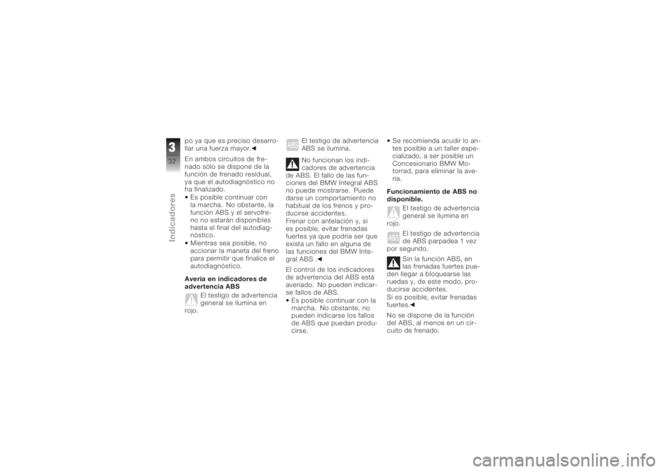 BMW MOTORRAD K 1200 S 2005  Manual de instrucciones (in Spanish) po ya que es preciso desarro-
llar una fuerza mayor.
En ambos circuitos de fre-
nado sólo se dispone de la
función de frenado residual,
ya que el autodiagnóstico no
ha finalizado.Es posible continu